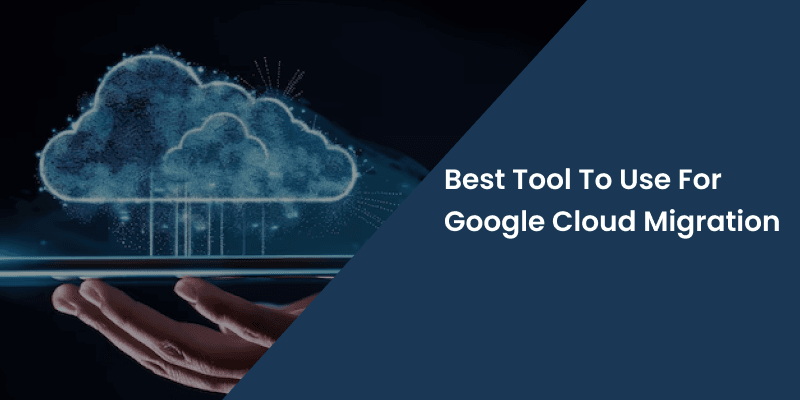 Best Tool To Use For Google Cloud Migration