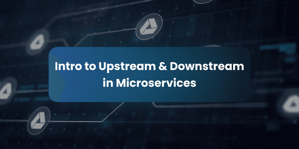 Intro to Upstream & Downstream in Microservices