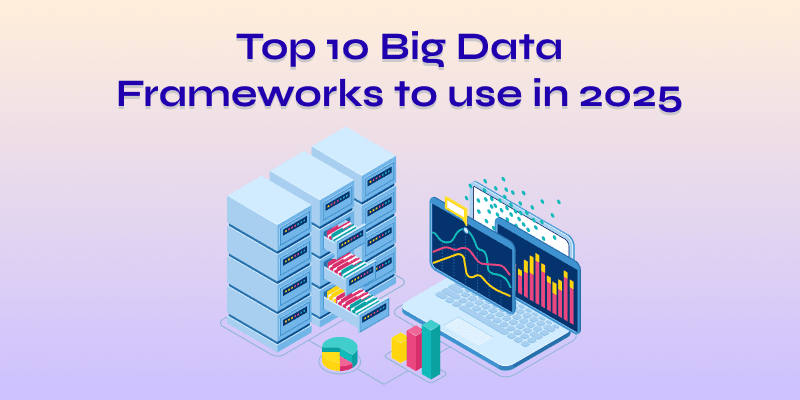 Top 10 Big Data Frameworks to use in 2025: banner