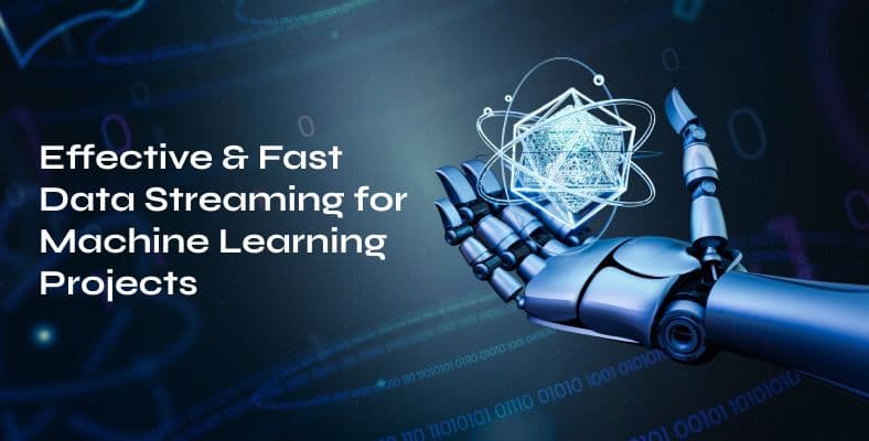 Effective & Fast Data Streaming for Machine Learning Projects
